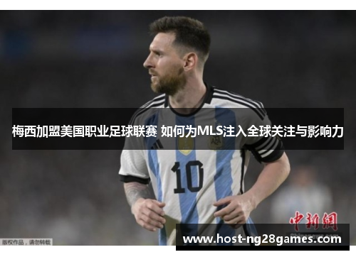 梅西加盟美国职业足球联赛 如何为MLS注入全球关注与影响力