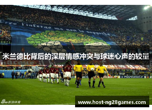 米兰德比背后的深层情感冲突与球迷心声的较量