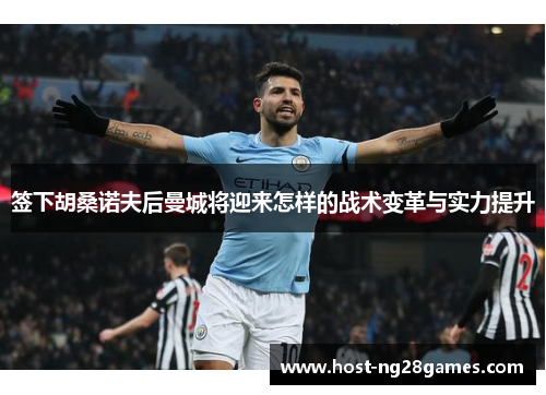 签下胡桑诺夫后曼城将迎来怎样的战术变革与实力提升