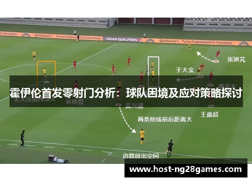 霍伊伦首发零射门分析：球队困境及应对策略探讨
