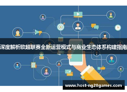 深度解析欧超联赛全新运营模式与商业生态体系构建指南
