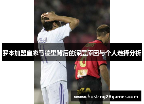 罗本加盟皇家马德里背后的深层原因与个人选择分析