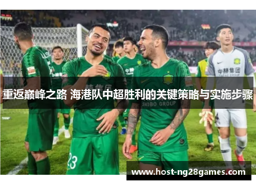 重返巅峰之路 海港队中超胜利的关键策略与实施步骤