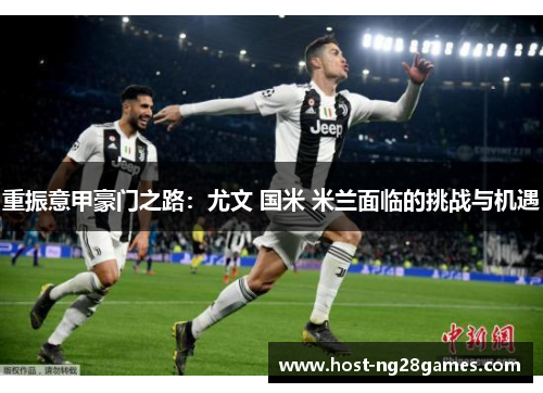 重振意甲豪门之路：尤文 国米 米兰面临的挑战与机遇