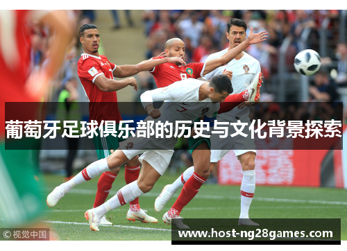 葡萄牙足球俱乐部的历史与文化背景探索