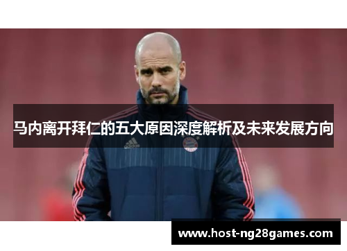 马内离开拜仁的五大原因深度解析及未来发展方向