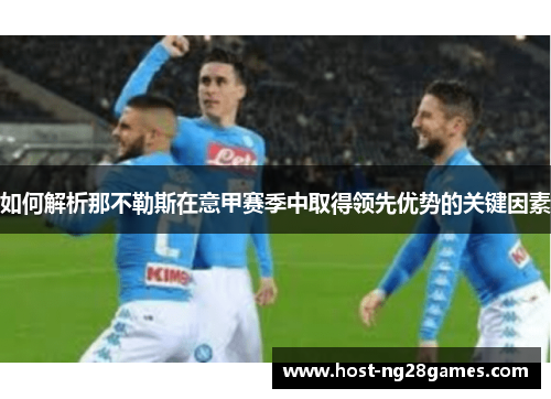 如何解析那不勒斯在意甲赛季中取得领先优势的关键因素