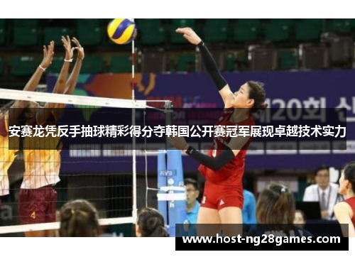 安赛龙凭反手抽球精彩得分夺韩国公开赛冠军展现卓越技术实力 安赛龙凭反手抽球精彩得分夺韩国公开赛冠军展现卓越技术实力