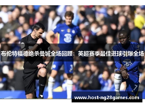 布伦特福德绝杀曼城全场回顾：英超赛季最佳进球引爆全场