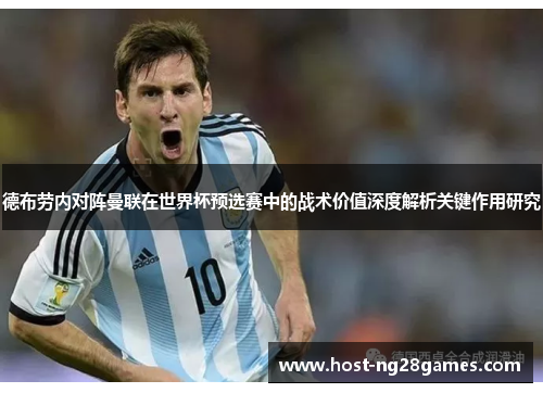 德布劳内对阵曼联在世界杯预选赛中的战术价值深度解析关键作用研究