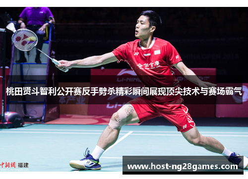 桃田贤斗智利公开赛反手劈杀精彩瞬间展现顶尖技术与赛场霸气